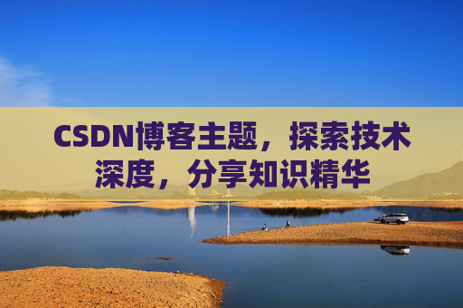 CSDN博客主题，探索技术深度，分享知识精华